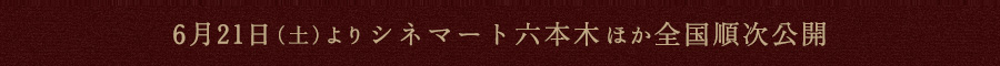 2014年6月21日(土)よりシネマート六本木
ほか全国順次公開